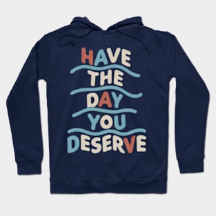 Have The Day You Deserve Hoodie